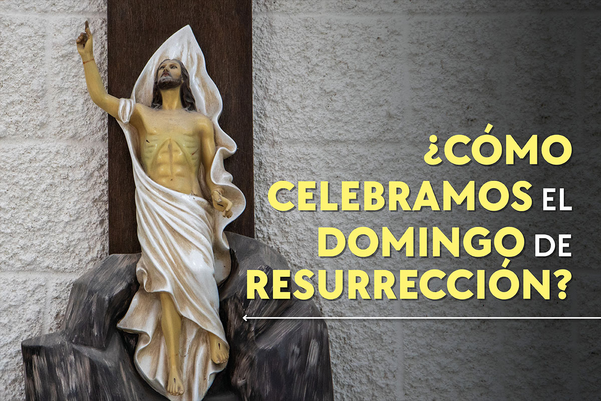 ¿Cómo celebramos los católicos el Domingo de Resurrección?