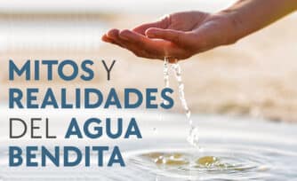 4 mitos y realidades sobre el agua bendita